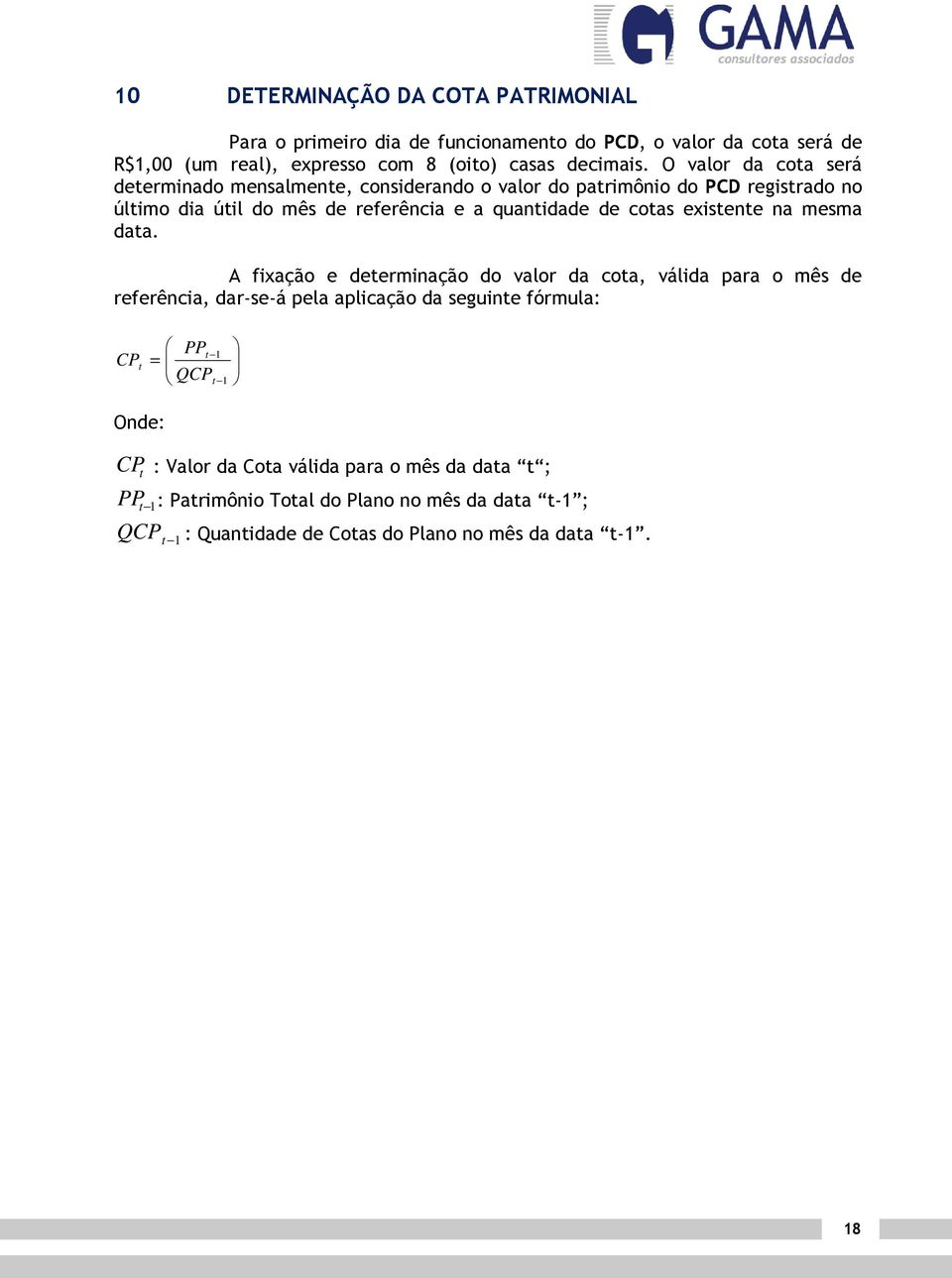 O valor da coa será deerminado mensalmene, considerando o valor do parimônio do PCD regisrado no úlimo dia úil do mês de referência e a quanidade de coas