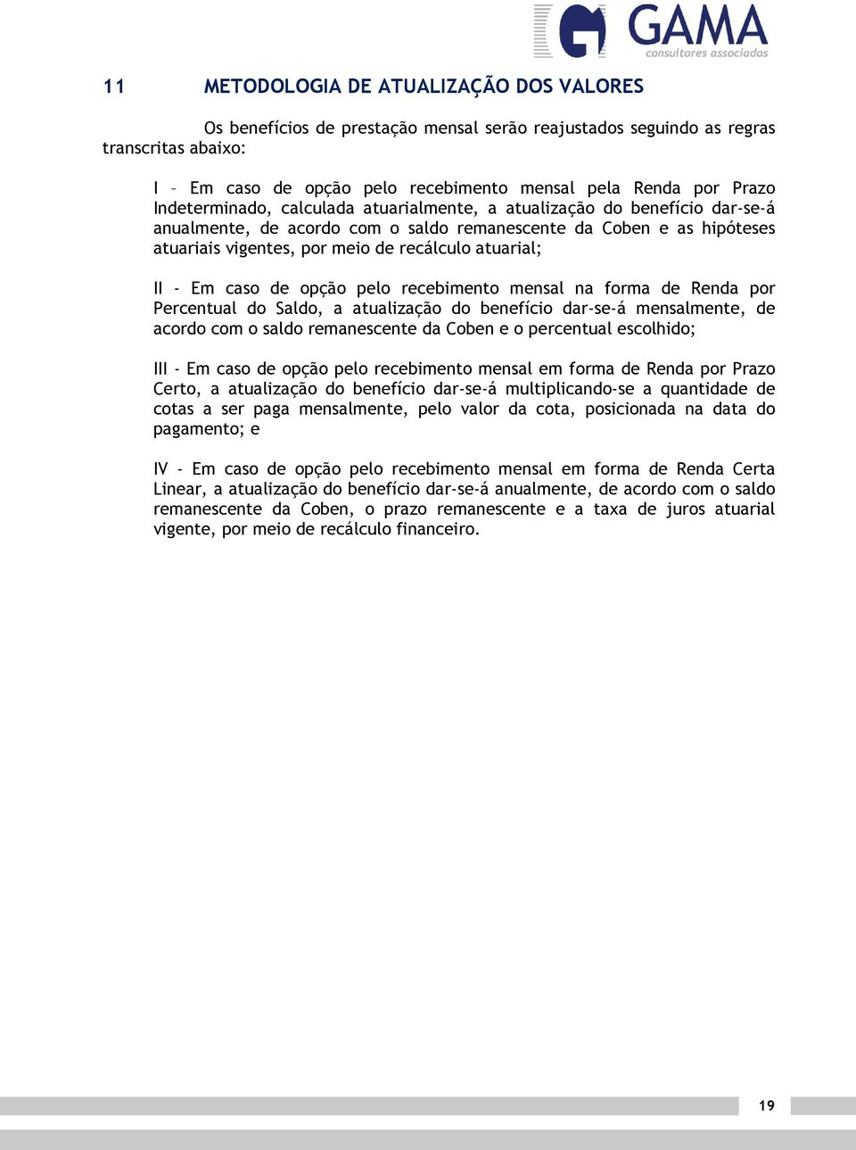 caso de opção pelo recebimeno mensal na forma de Renda por Percenual do Saldo, a aualização do benefício dar-se-á mensalmene, de acordo com o saldo remanescene da Coben e o percenual escolhido; III -