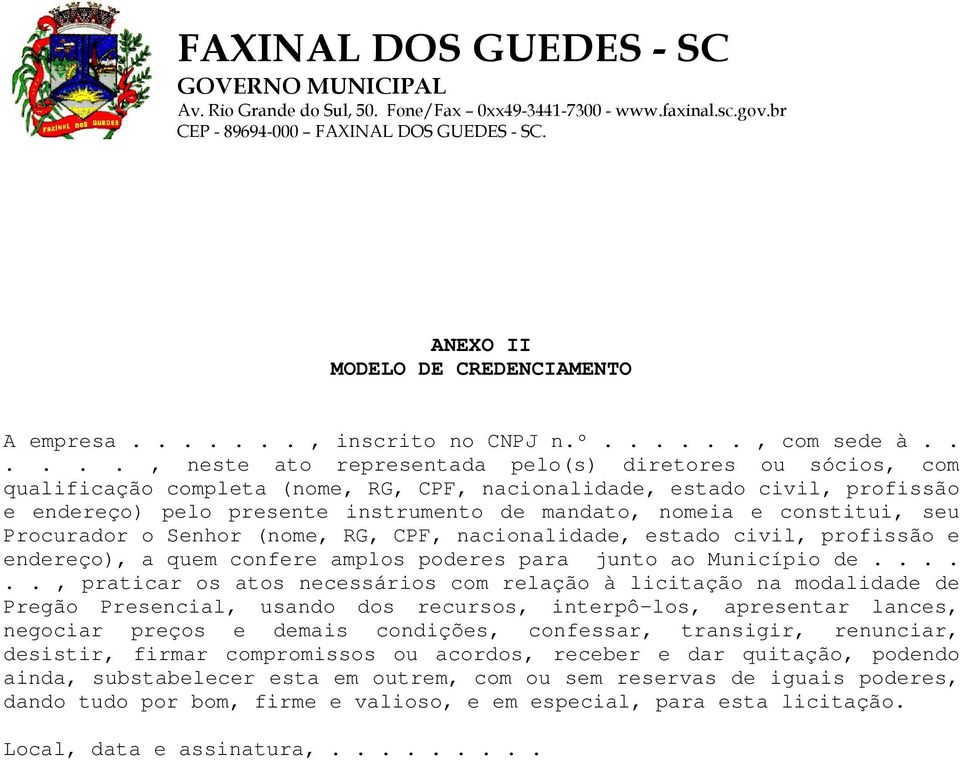 constitui, seu Procurador o Senhor (nome, RG, CPF, nacionalidade, estado civil, profissão e endereço), a quem confere amplos poderes para junto ao Município de.