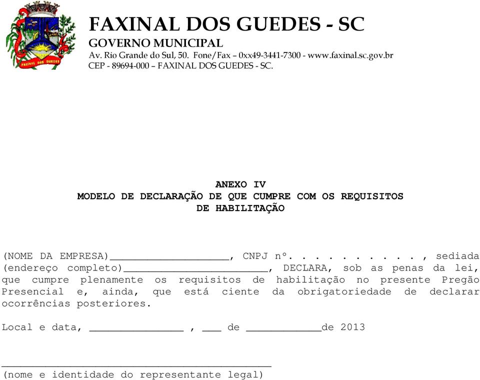 requisitos de habilitação no presente Pregão Presencial e, ainda, que está ciente da obrigatoriedade