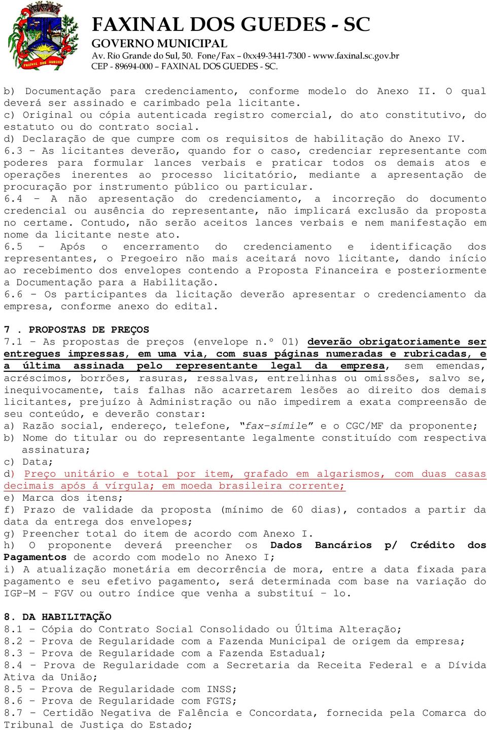 3 - As licitantes deverão, quando for o caso, credenciar representante com poderes para formular lances verbais e praticar todos os demais atos e operações inerentes ao processo licitatório, mediante