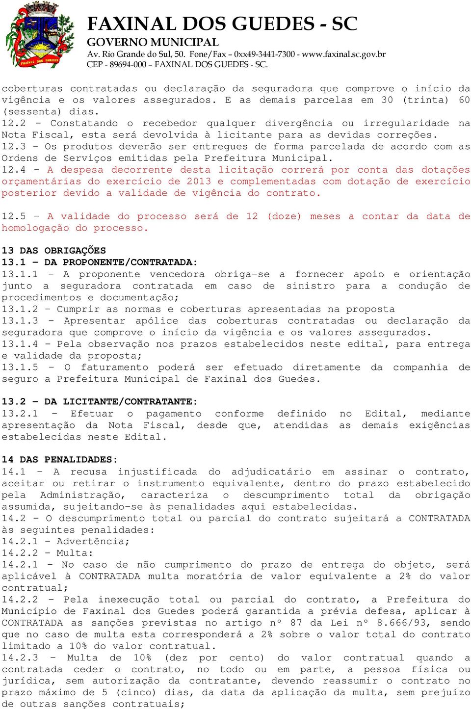 3 Os produtos deverão ser entregues de forma parcelada de acordo com as Ordens de Serviços emitidas pela Prefeitura Municipal. 12.