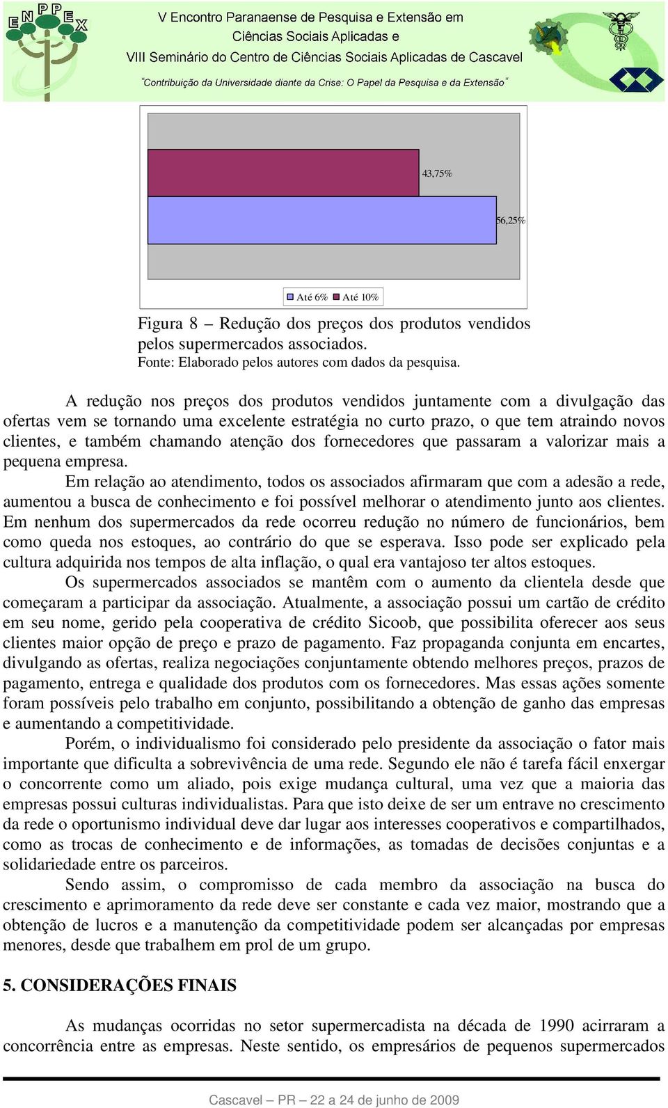 atenção dos fornecedores que passaram a valorizar mais a pequena empresa.