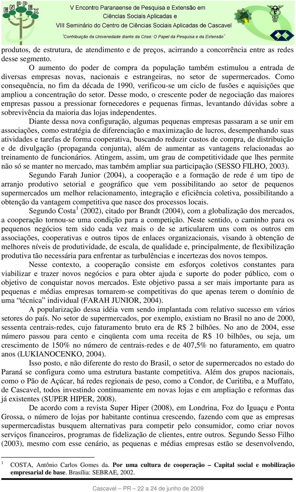 Como consequência, no fim da década de 1990, verificou-se um ciclo de fusões e aquisições que ampliou a concentração do setor.