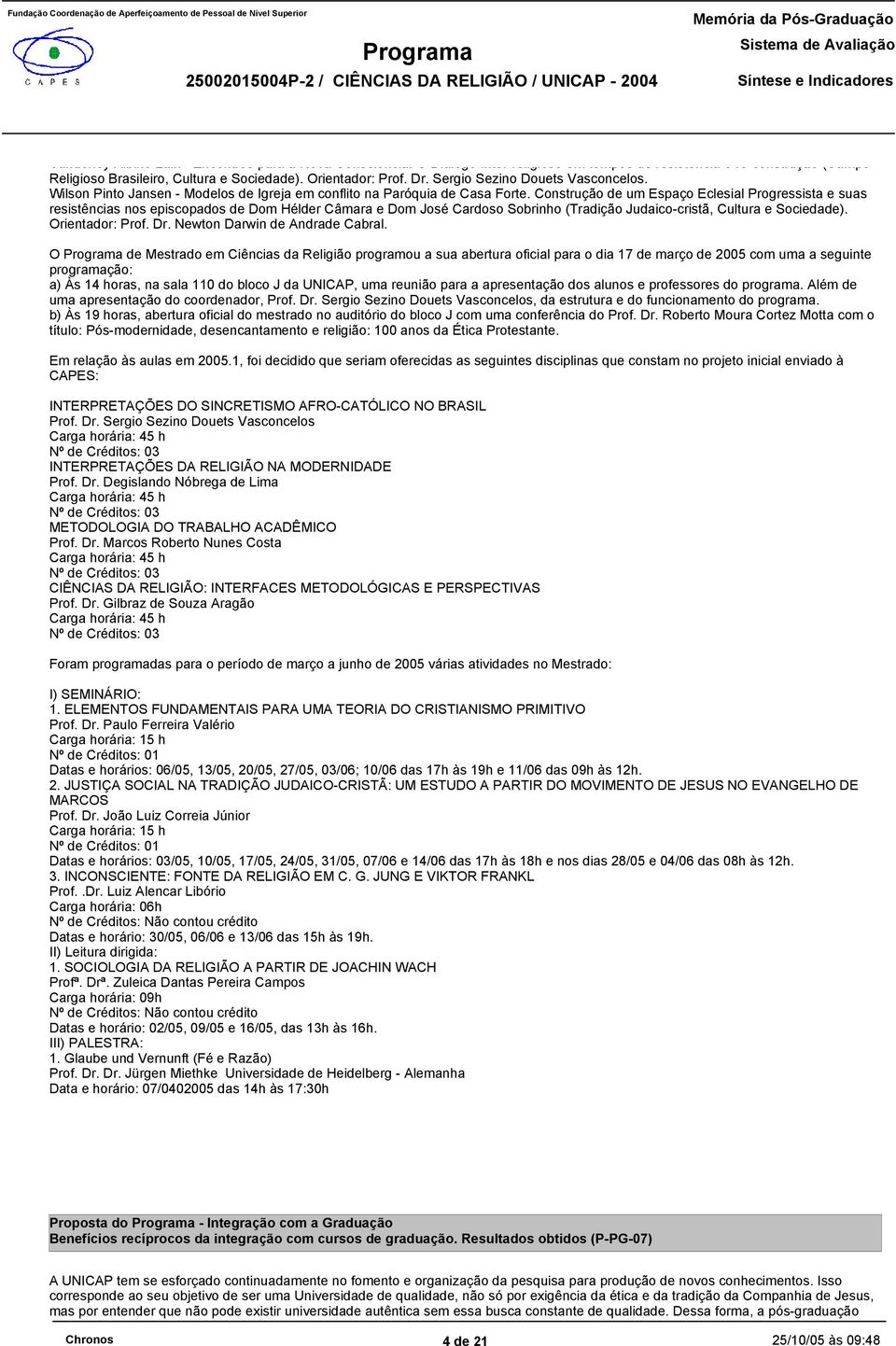 Construção de um Espaço Eclesial Progressista e suas resistências nos episcopados de Dom Hélder Câmara e Dom José Cardoso Sobrinho (Tradição Judaico-cristã, Cultura e Sociedade). Orientador: Prof. Dr.