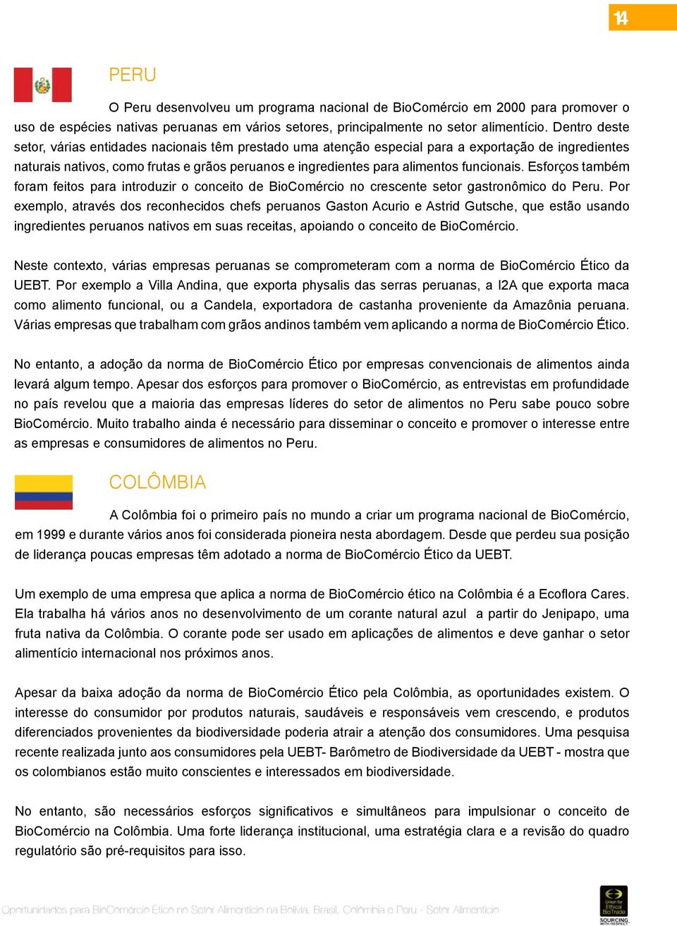 funcionais. Esforços também foram feitos para introduzir o conceito de BioComércio no crescente setor gastronômico do Peru.