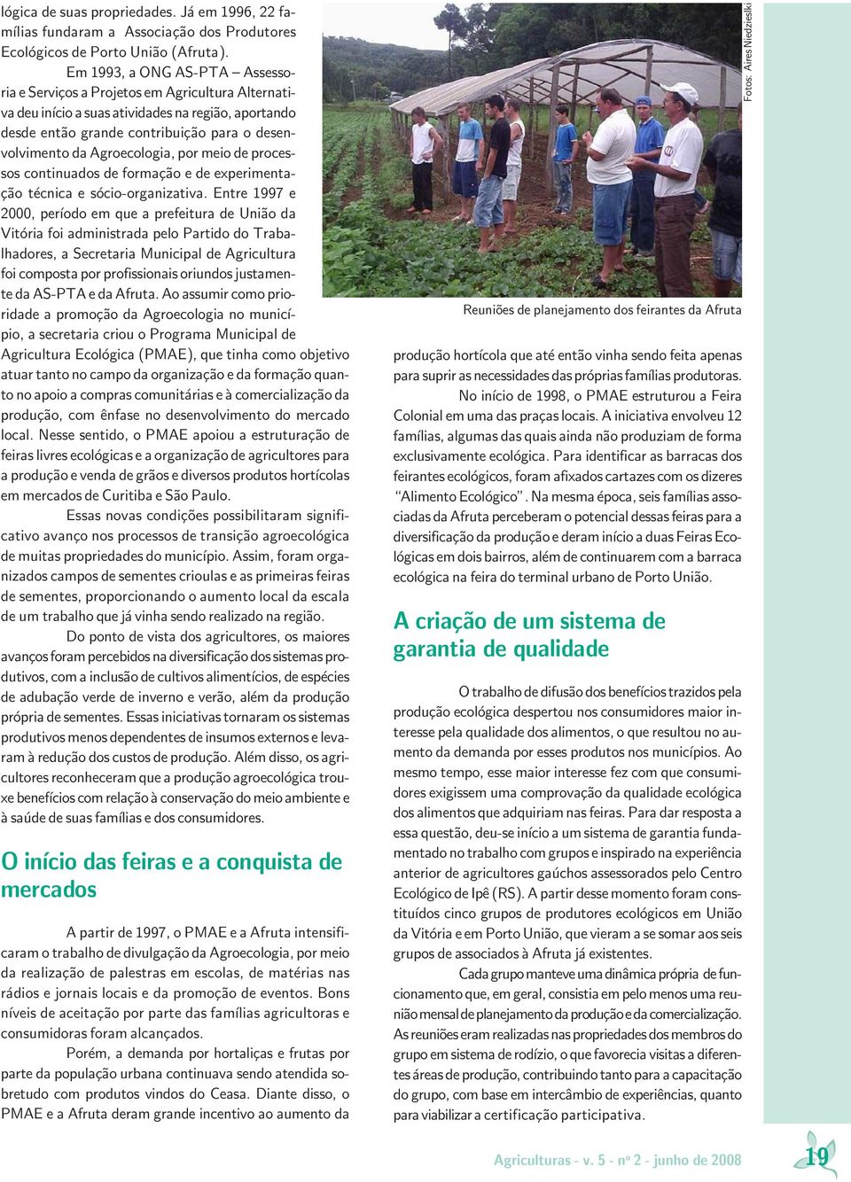 Agroecologia, por meio de processos continuados de formação e de experimentação técnica e sócio-organizativa.