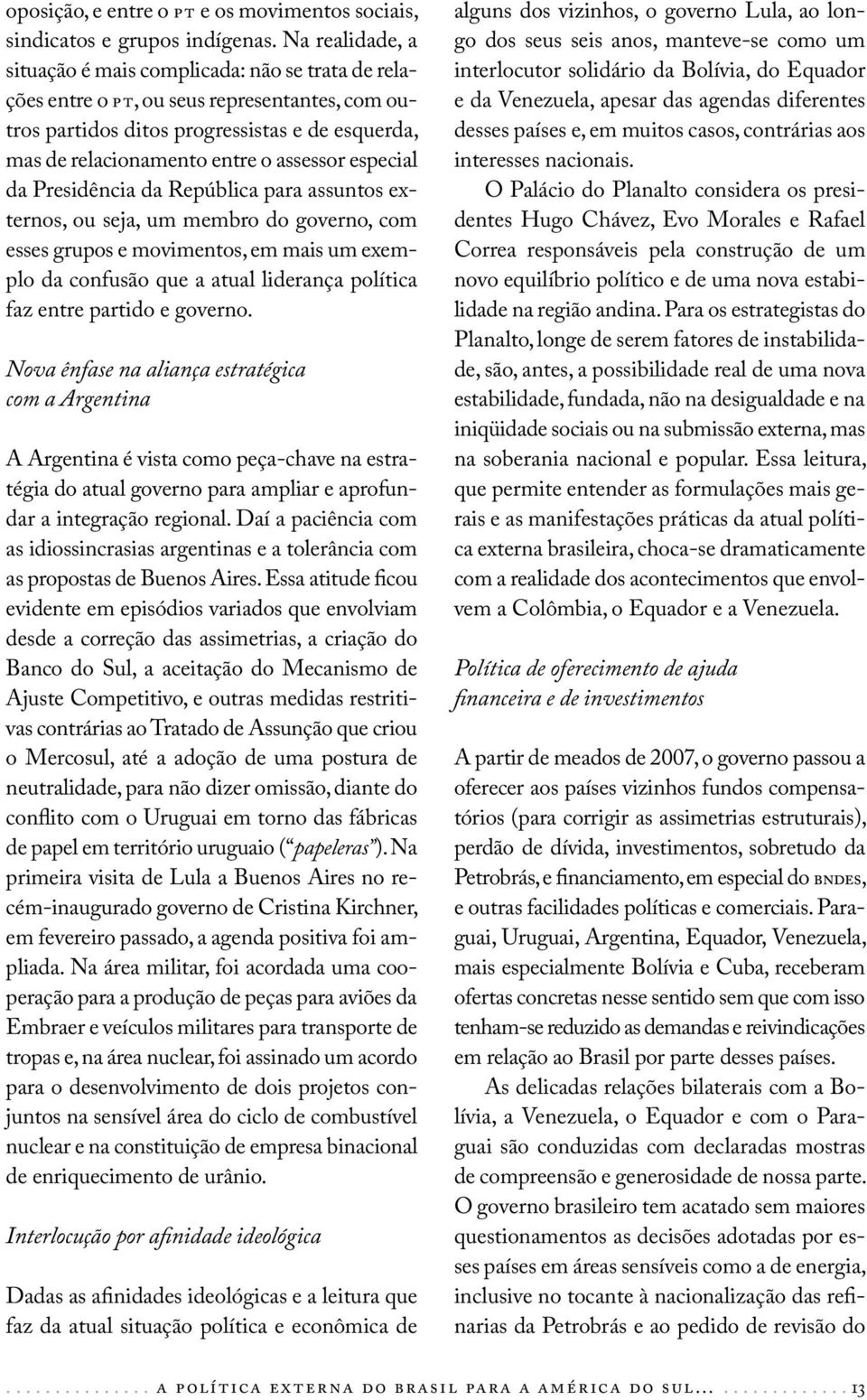 especial da Presidência da República para assuntos externos, ou seja, um membro do governo, com esses grupos e movimentos, em mais um exemplo da confusão que a atual liderança política faz entre