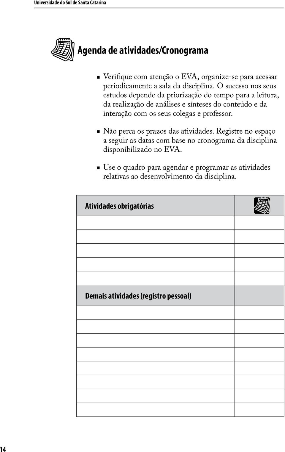 O sucesso nos seus estudos depende da priorização do tempo para a leitura, da realização de análises e sínteses do conteúdo e da interação com os seus