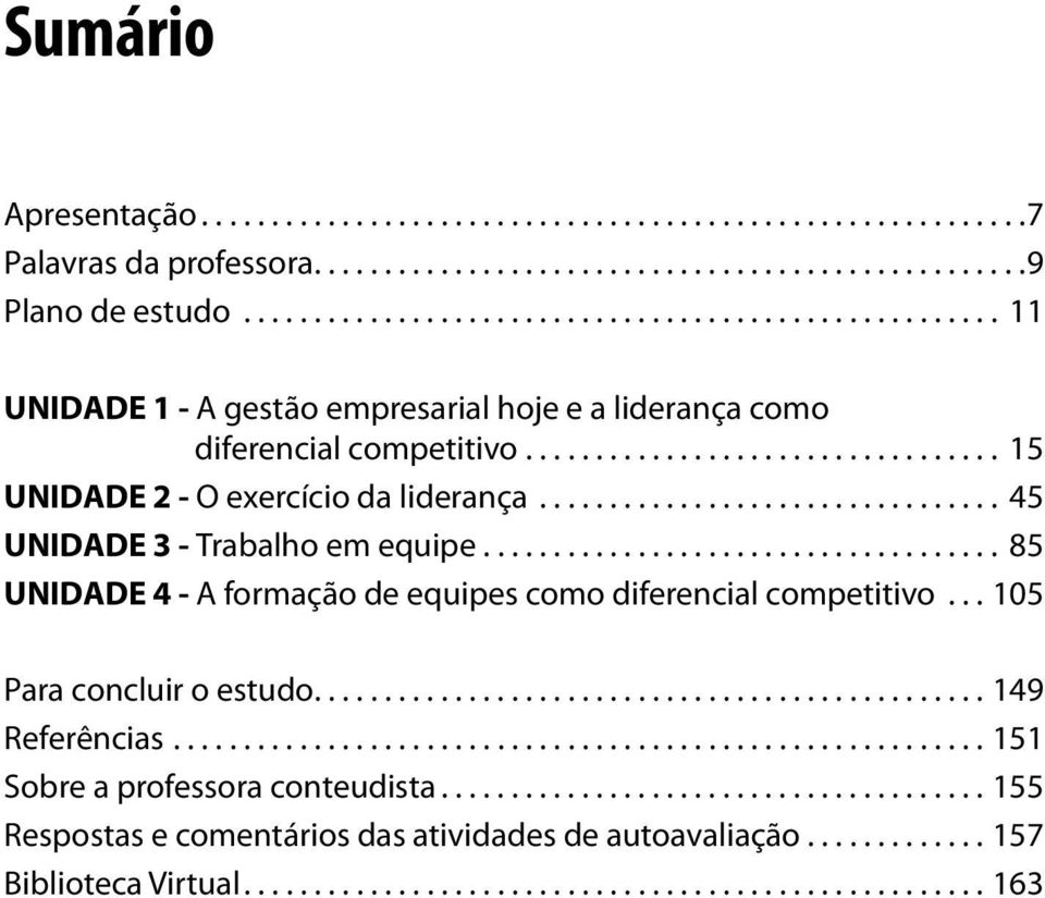 ................................ 45 UNIDADE 3 - Trabalho em equipe..................................... 85 UNIDADE 4 - A formação de equipes como diferencial competitivo... 105 Para concluir o estudo.