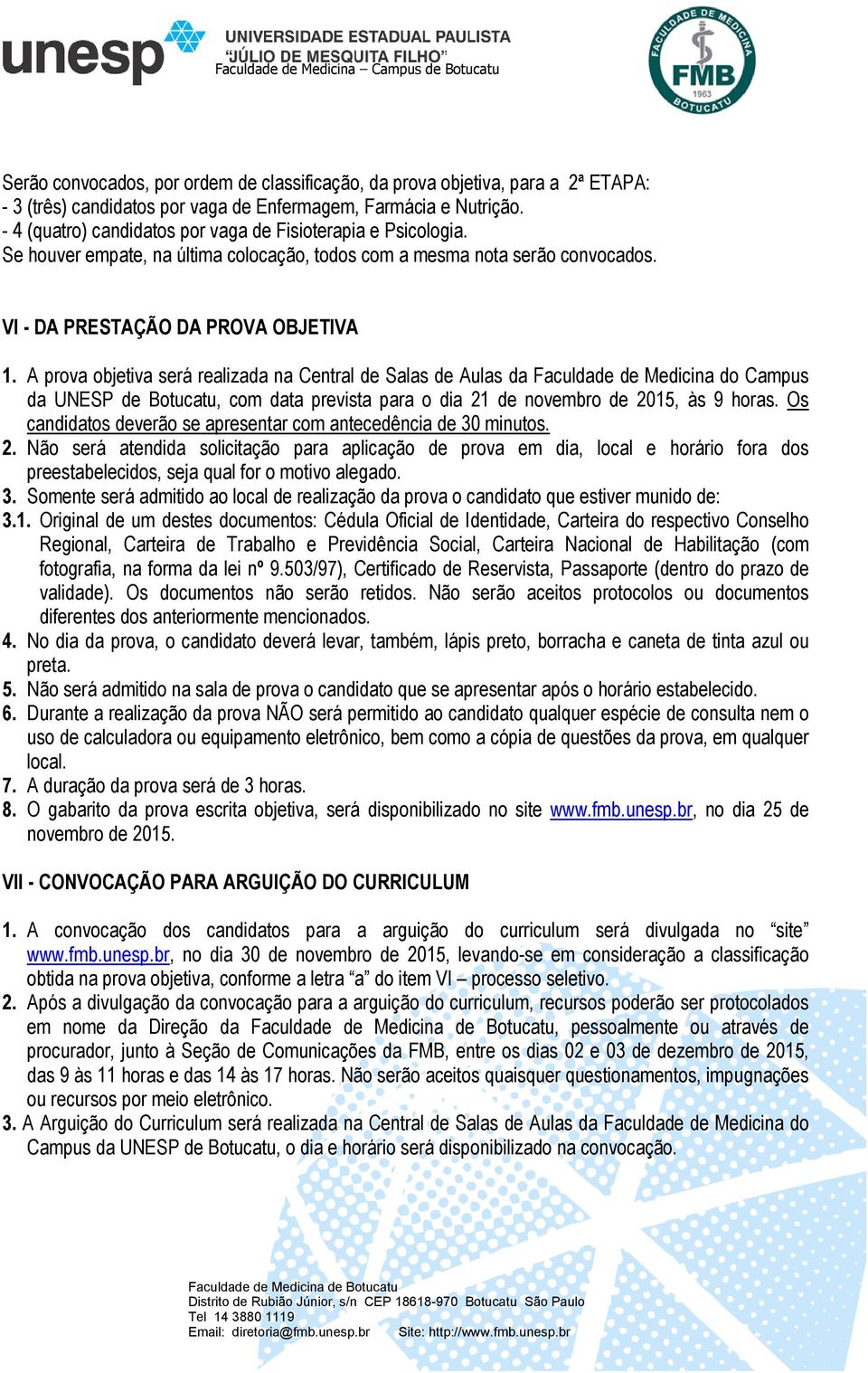 A prova objetiva será realizada na Central de Salas de Aulas da Faculdade de Medicina do Campus da UNESP de Botucatu, com data prevista para o dia 21 de novembro de 2015, às 9 horas.