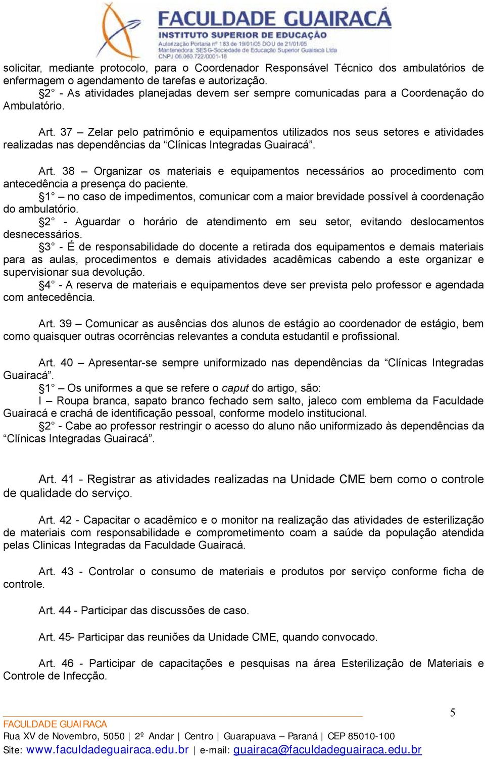 37 Zelar pelo patrimônio e equipamentos utilizados nos seus setores e atividades realizadas nas dependências da Clínicas Integradas Guairacá. Art.