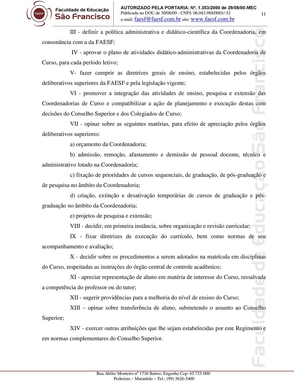 das atividades de ensino, pesquisa e extensão das Coordenadorias de Curso e compatibilizar a ação de planejamento e execução destas com decisões do Conselho Superior e dos Colegiados de Curso; VII -