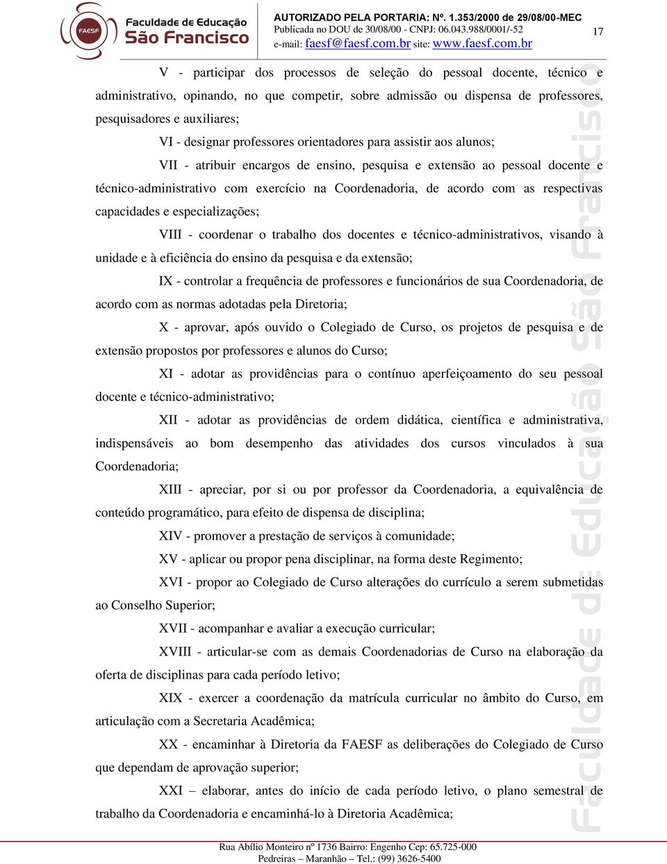 acordo com as respectivas capacidades e especializações; VIII - coordenar o trabalho dos docentes e técnico-administrativos, visando à unidade e à eficiência do ensino da pesquisa e da extensão; IX -