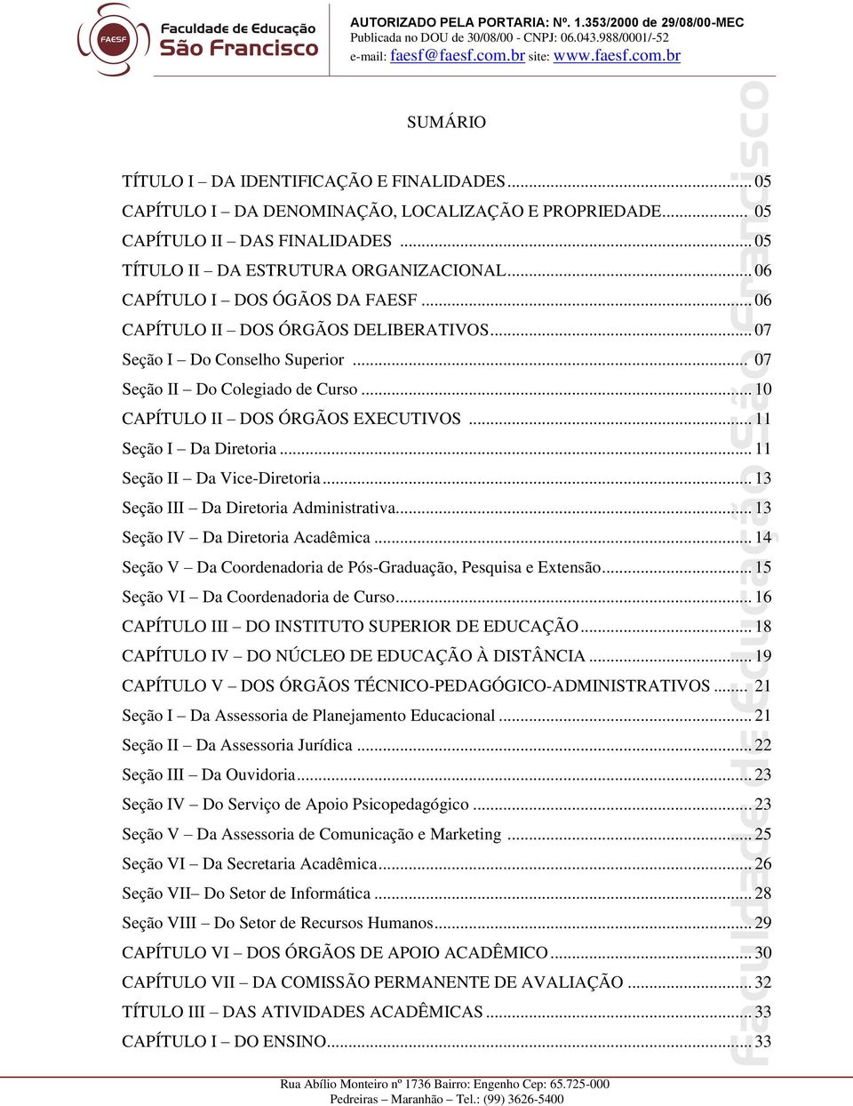 .. 11 Seção I Da Diretoria... 11 Seção II Da Vice-Diretoria... 13 Seção III Da Diretoria Administrativa... 13 Seção IV Da Diretoria Acadêmica.