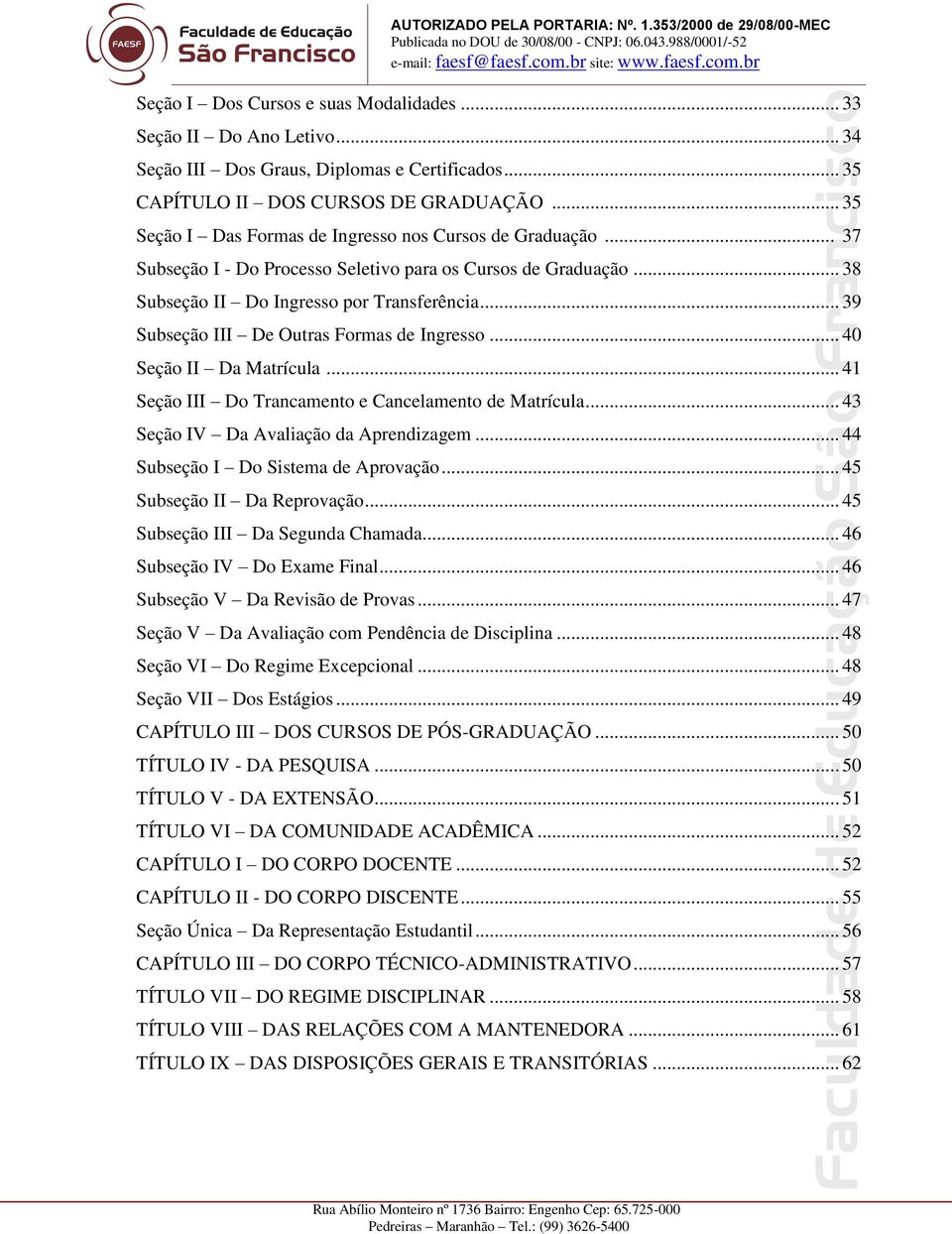 .. 39 Subseção III De Outras Formas de Ingresso... 40 Seção II Da Matrícula... 41 Seção III Do Trancamento e Cancelamento de Matrícula... 43 Seção IV Da Avaliação da Aprendizagem.