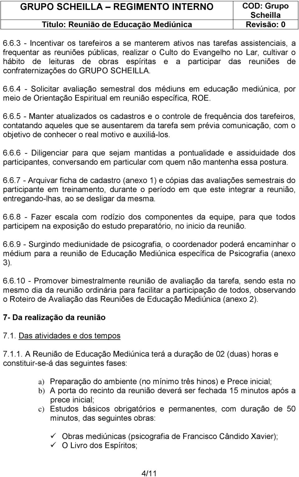 6.4 - Solicitar avaliação semestral dos médiuns em educação mediúnica, por meio de Orientação Espiritual em reunião específica, ROE. 6.6.5 - Manter atualizados os cadastros e o controle de frequência