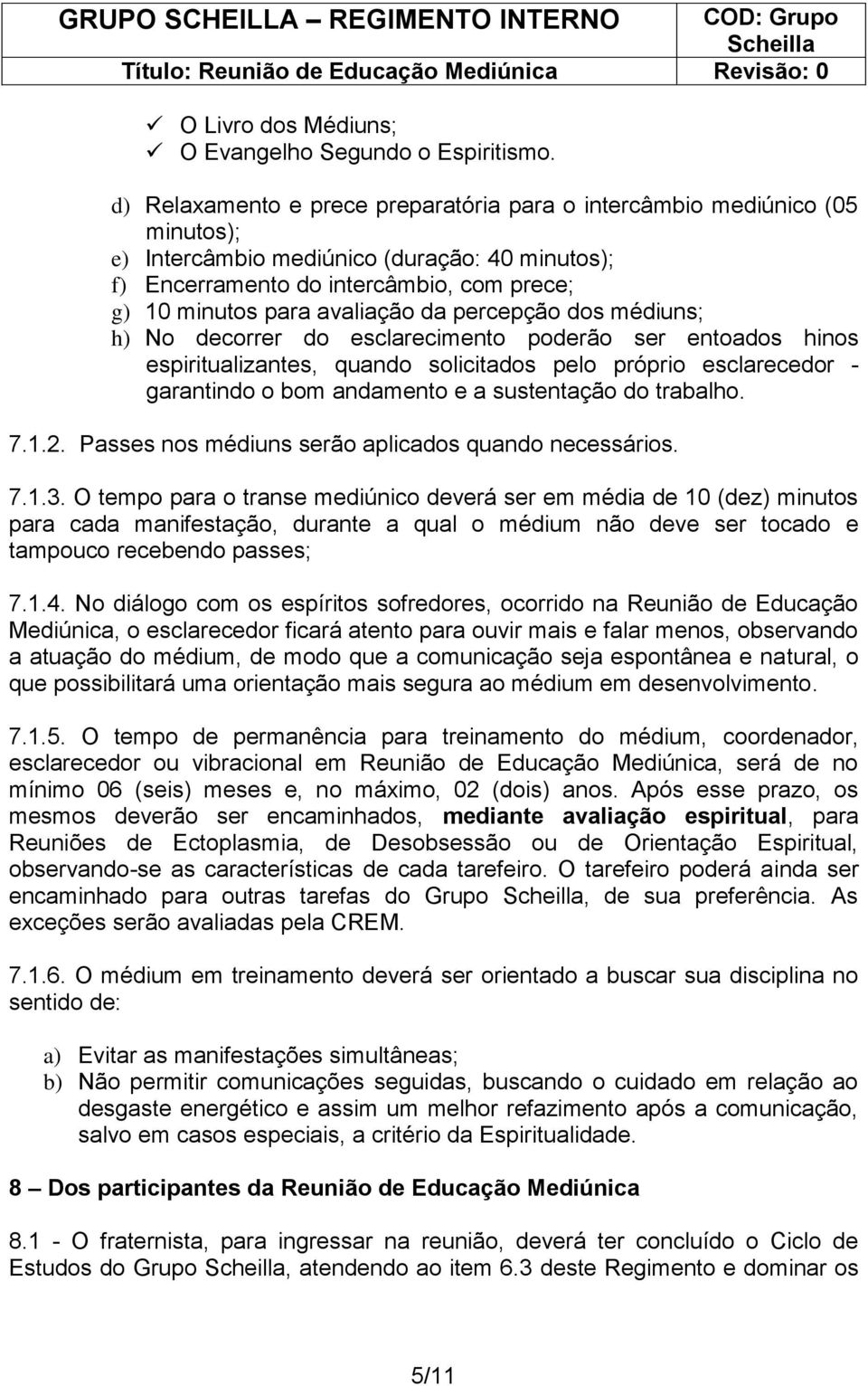 da percepção dos médiuns; h) No decorrer do esclarecimento poderão ser entoados hinos espiritualizantes, quando solicitados pelo próprio esclarecedor - garantindo o bom andamento e a sustentação do