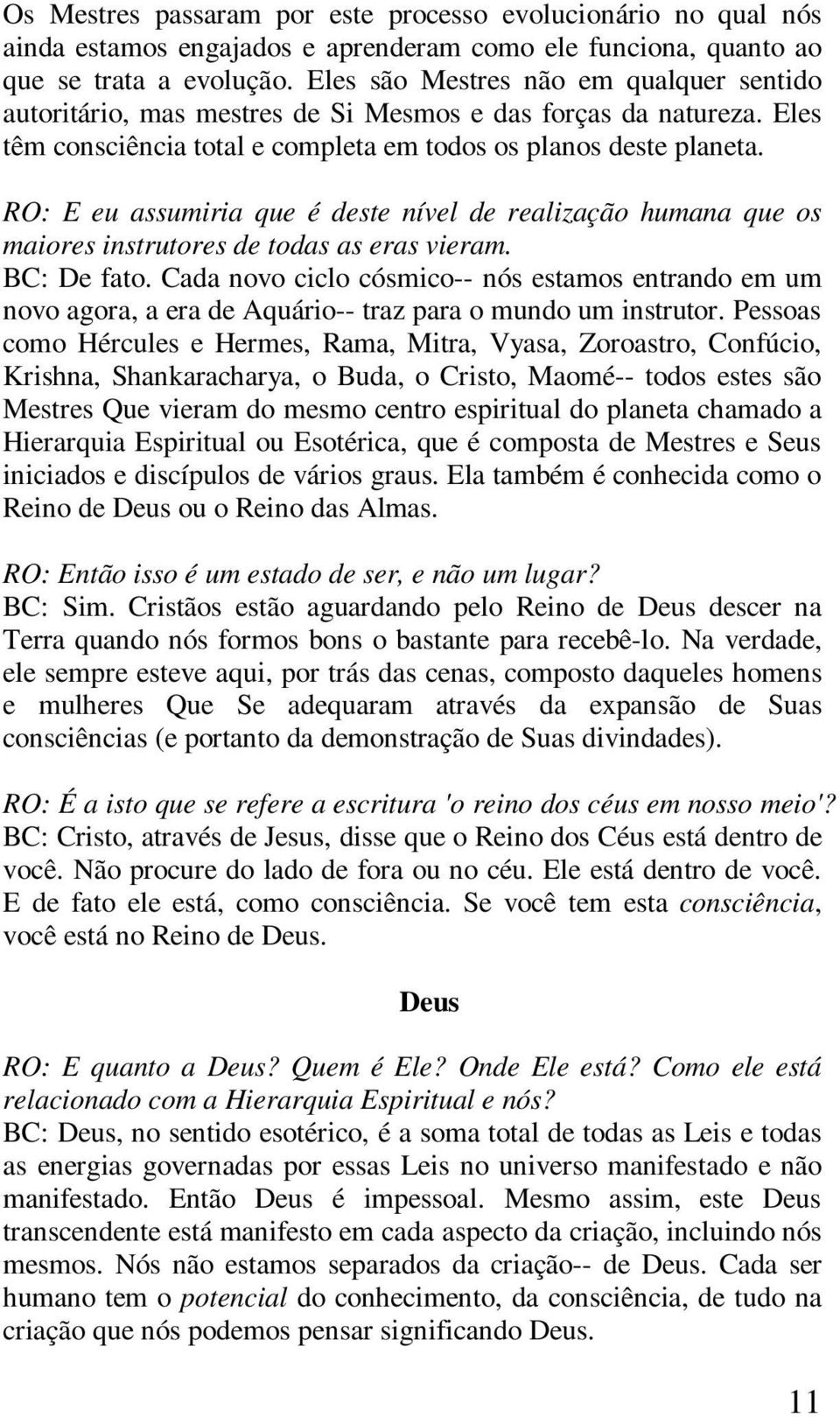 RO: E eu assumiria que é deste nível de realização humana que os maiores instrutores de todas as eras vieram. BC: De fato.