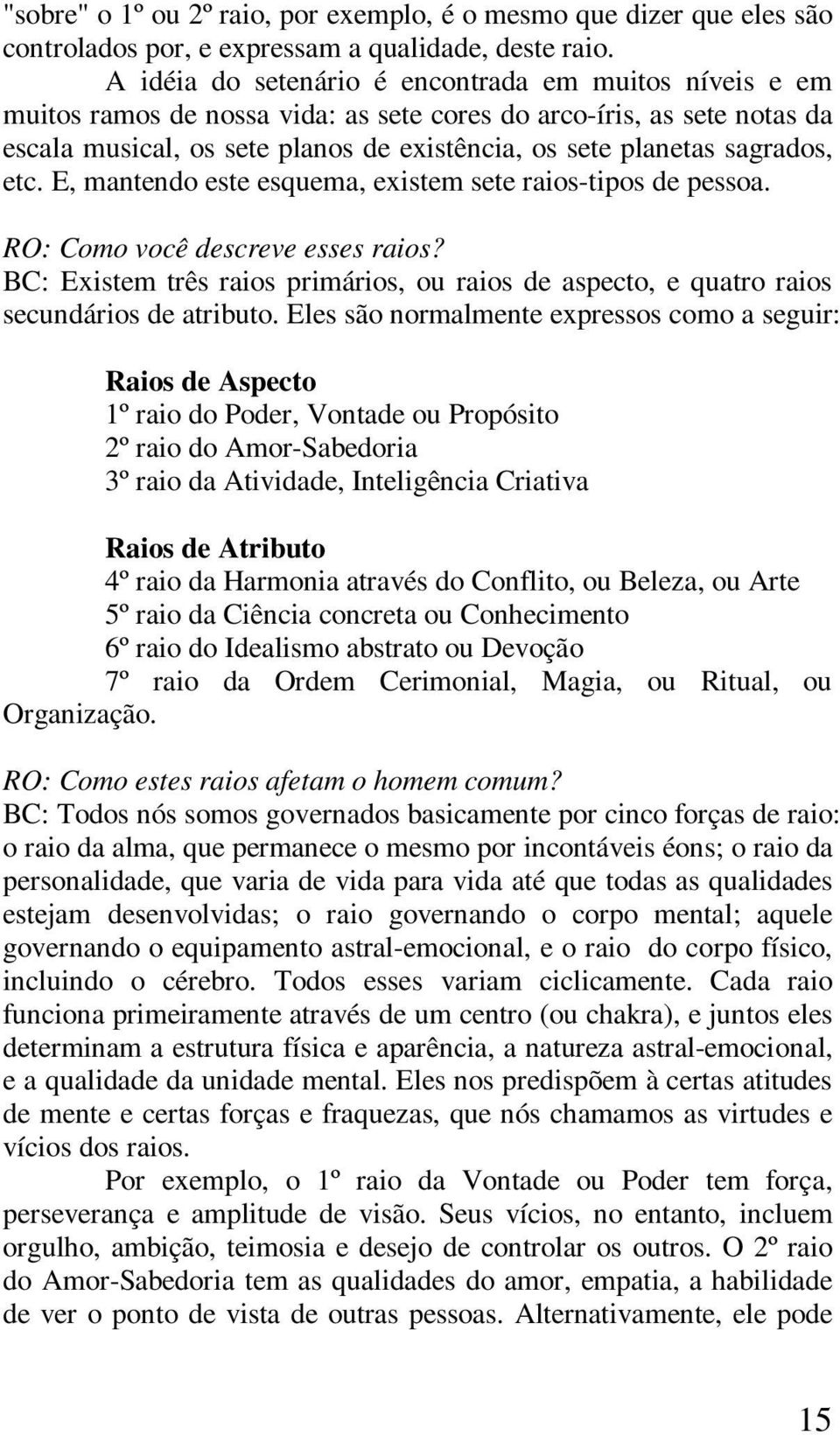 sagrados, etc. E, mantendo este esquema, existem sete raios-tipos de pessoa. RO: Como você descreve esses raios?