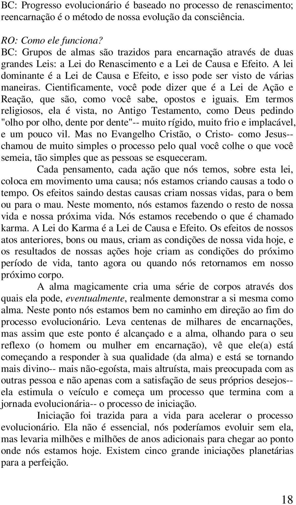 A lei dominante é a Lei de Causa e Efeito, e isso pode ser visto de várias maneiras. Cientificamente, você pode dizer que é a Lei de Ação e Reação, que são, como você sabe, opostos e iguais.