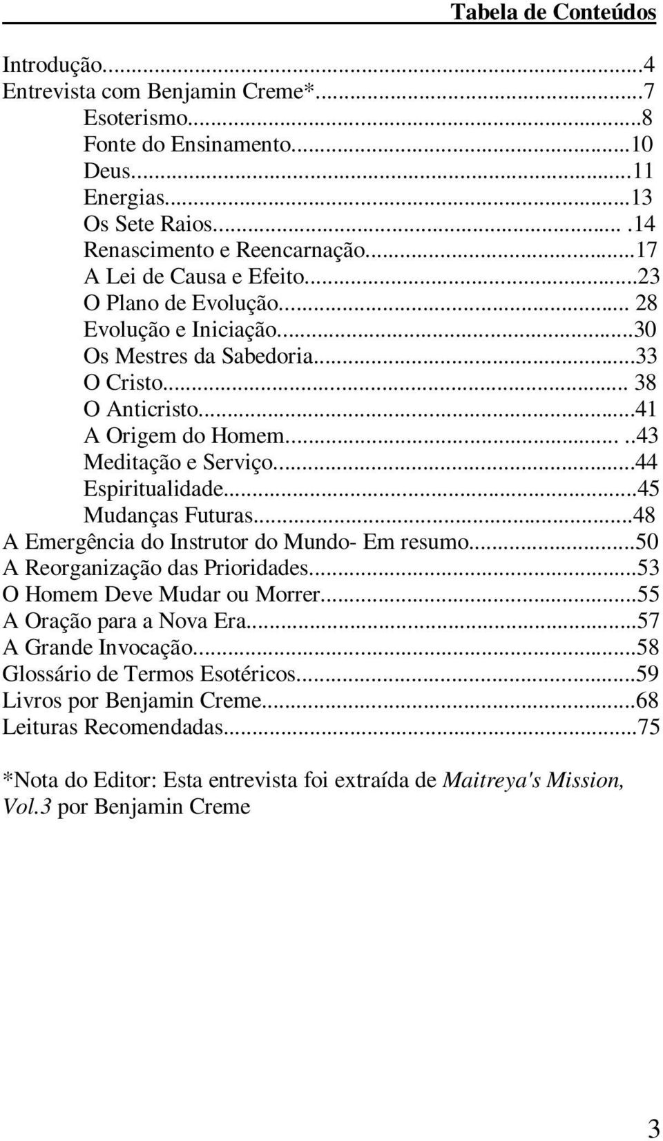 ..44 Espiritualidade...45 Mudanças Futuras...48 A Emergência do Instrutor do Mundo- Em resumo...50 A Reorganização das Prioridades...53 O Homem Deve Mudar ou Morrer...55 A Oração para a Nova Era.