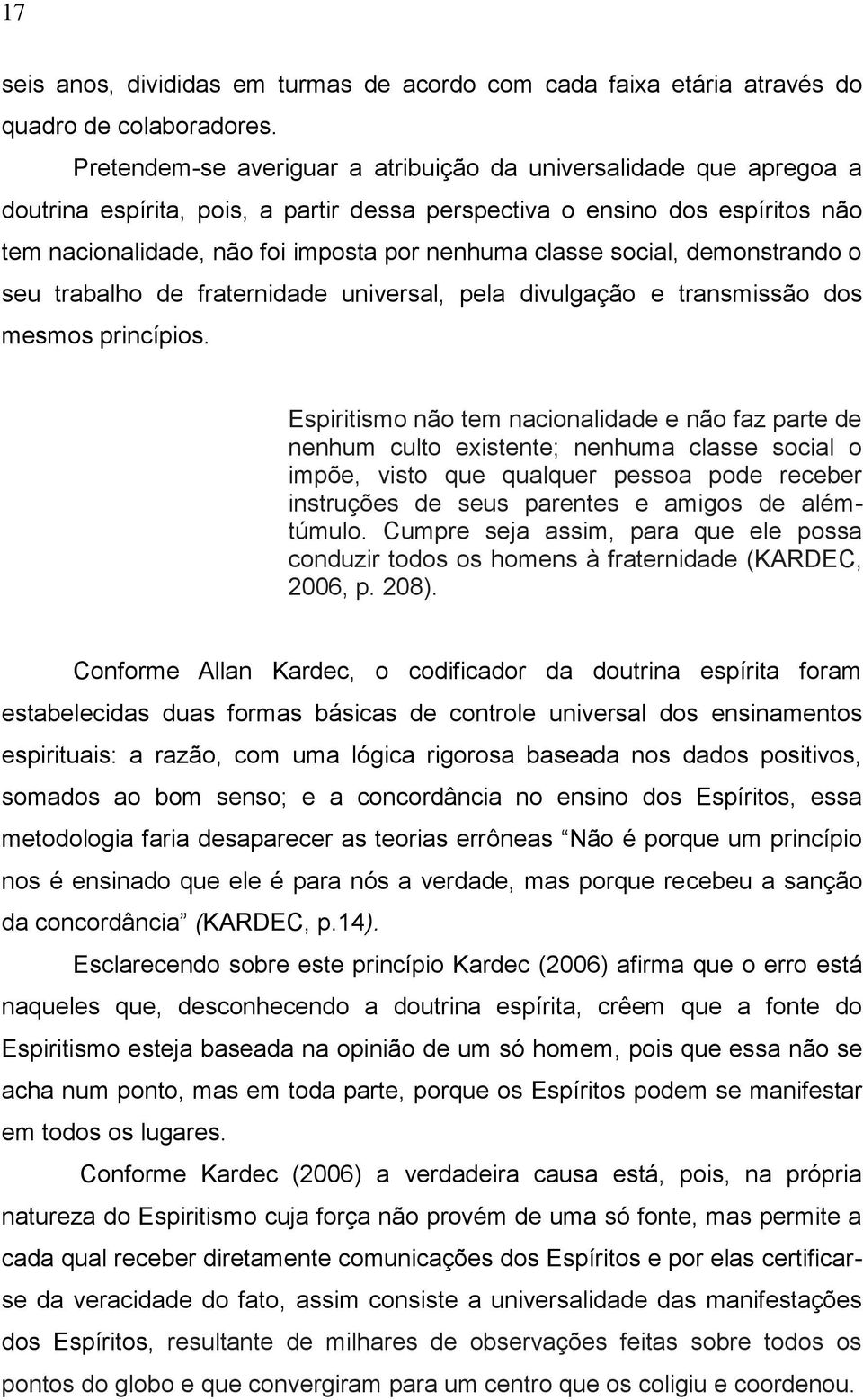 classe social, demonstrando o seu trabalho de fraternidade universal, pela divulgação e transmissão dos mesmos princípios.