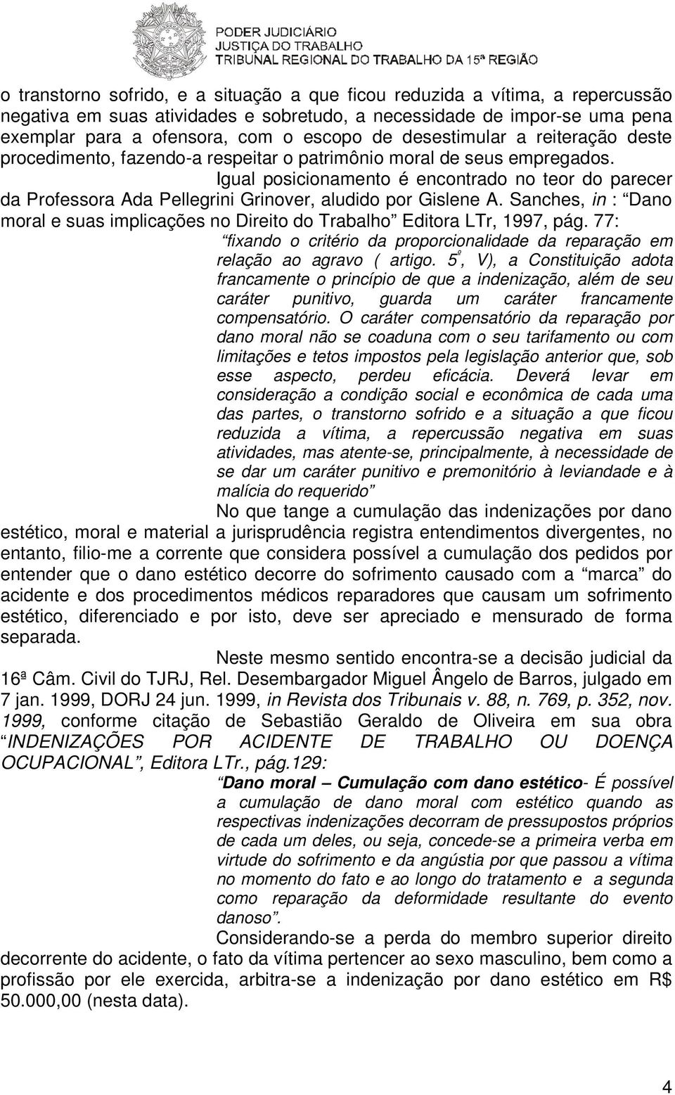 Igual posicionamento é encontrado no teor do parecer da Professora Ada Pellegrini Grinover, aludido por Gislene A.