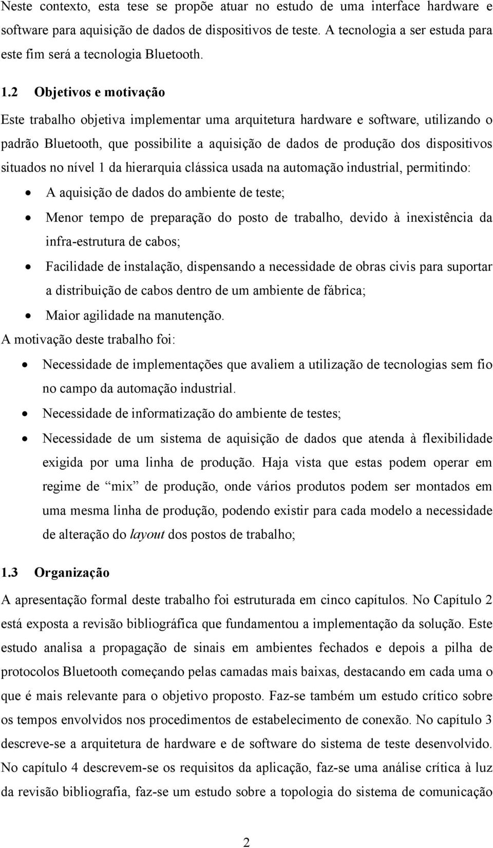 2 Objetivos e motivação Este trabalho objetiva implementar uma arquitetura hardware e software, utilizando o padrão Bluetooth, que possibilite a aquisição de dados de produção dos dispositivos