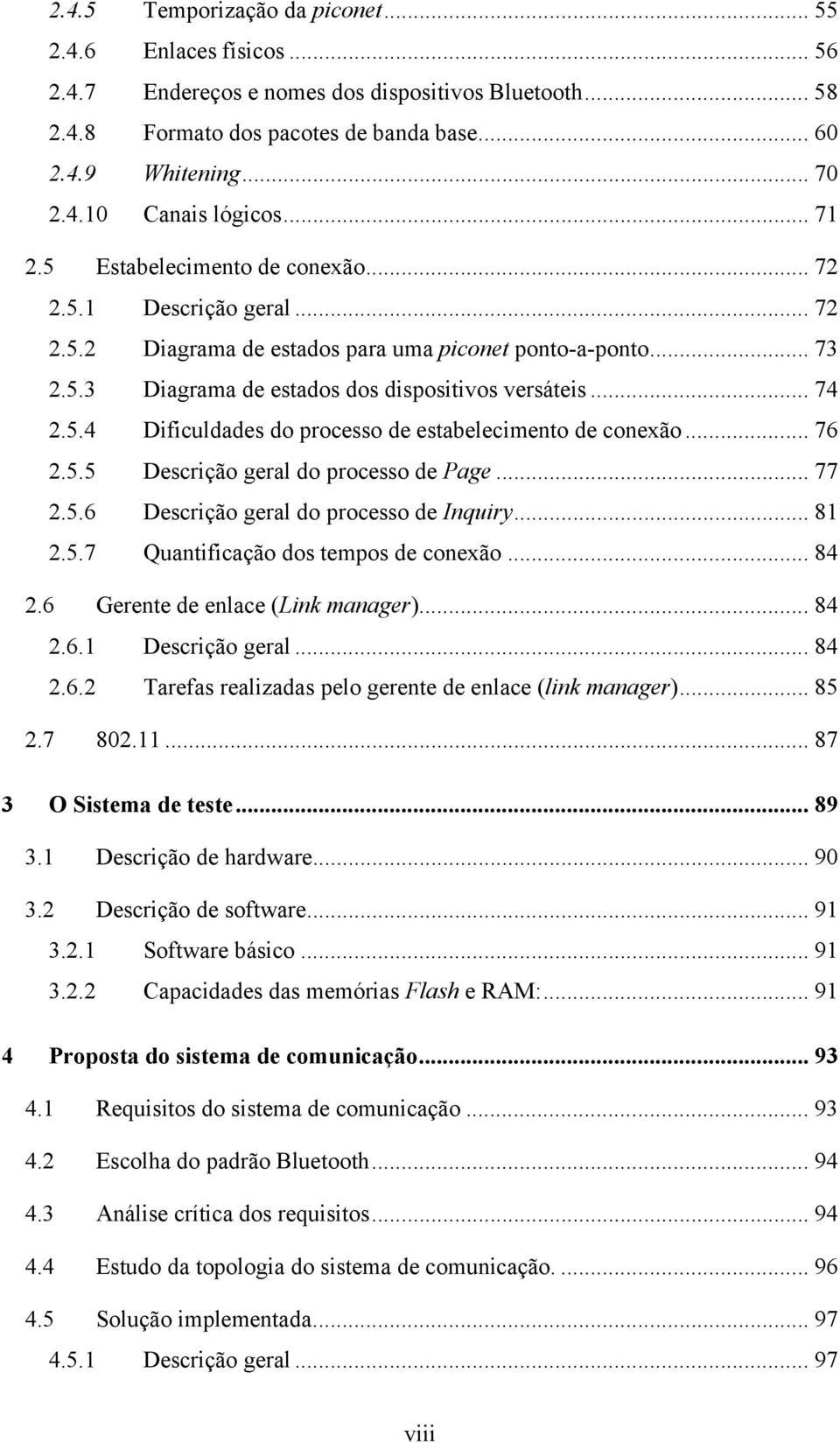 .. 76 2.5.5 Descrição geral do processo de Page... 77 2.5.6 Descrição geral do processo de Inquiry... 81 2.5.7 Quantificação dos tempos de conexão... 84 2.6 Gerente de enlace (Link manager)... 84 2.6.1 Descrição geral.