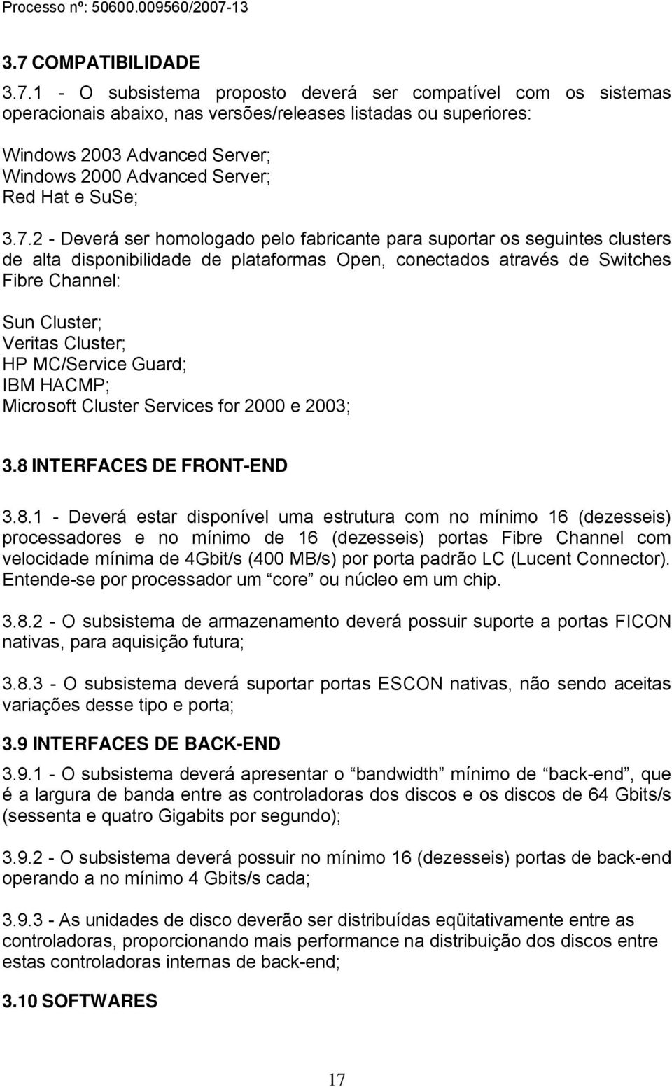 2 - Deverá ser homologado pelo fabricante para suportar os seguintes clusters de alta disponibilidade de plataformas Open, conectados através de Switches Fibre Channel: Sun Cluster; Veritas Cluster;