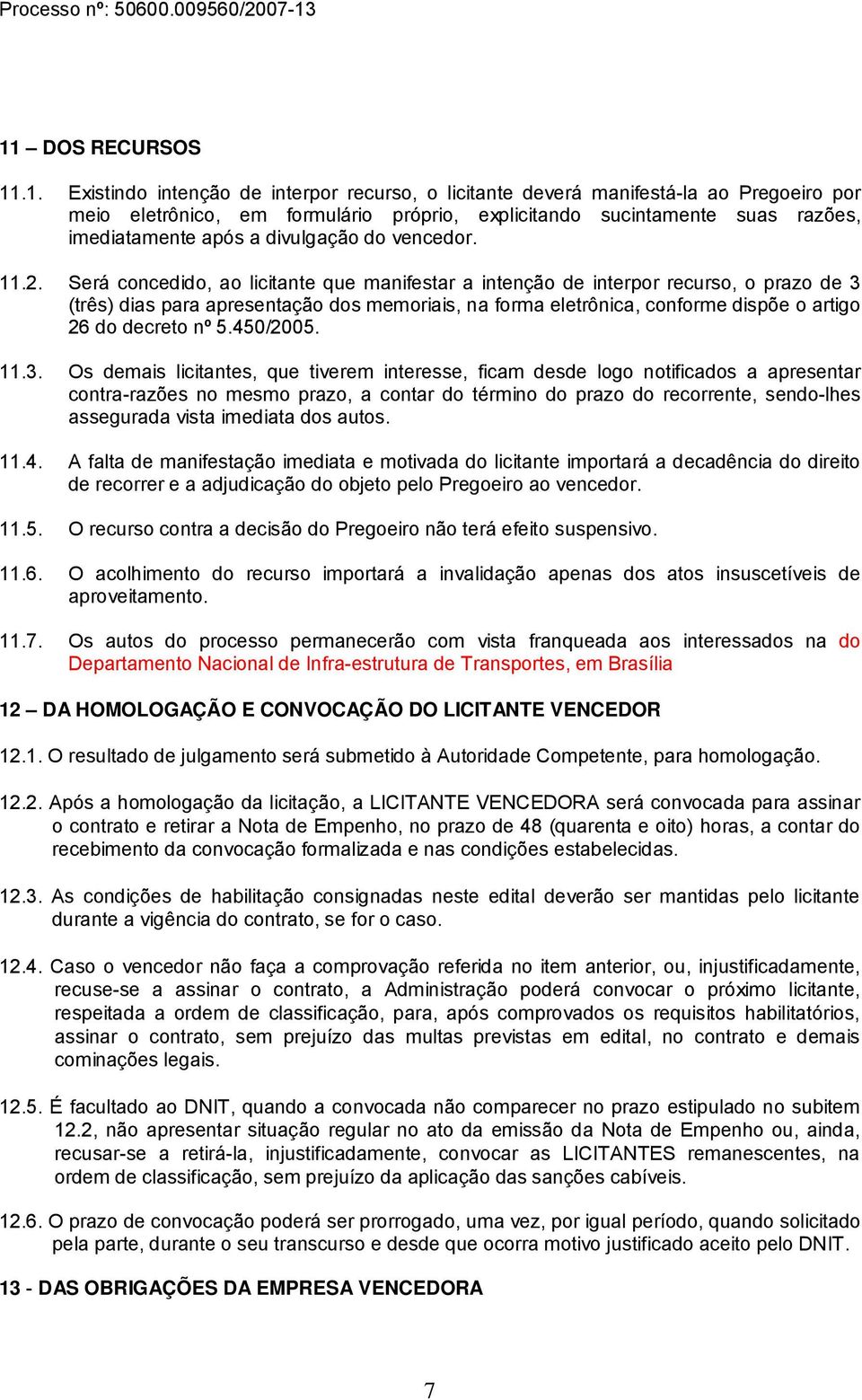 Será concedido, ao licitante que manifestar a intenção de interpor recurso, o prazo de 3 (três) dias para apresentação dos memoriais, na forma eletrônica, conforme dispõe o artigo 26 do decreto nº 5.