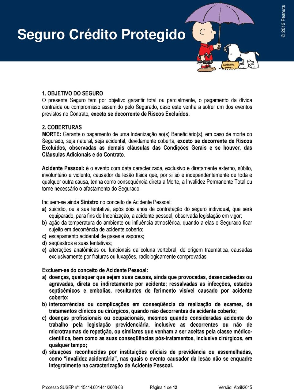 COBERTURAS MORTE: Garante o pagamento de uma Indenização ao(s) Beneficiário(s), em caso de morte do Segurado, seja natural, seja acidental, devidamente coberta, exceto se decorrente de Riscos