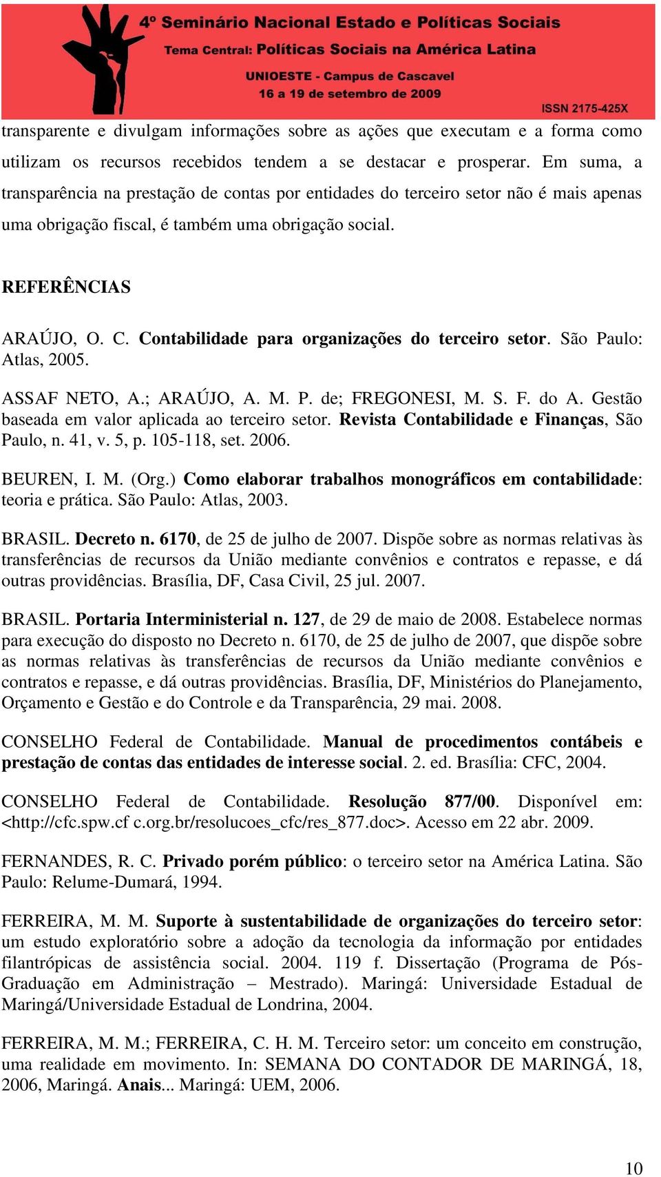 Contabilidade para organizações do terceiro setor. São Paulo: Atlas, 2005. ASSAF NETO, A.; ARAÚJO, A. M. P. de; FREGONESI, M. S. F. do A. Gestão baseada em valor aplicada ao terceiro setor.