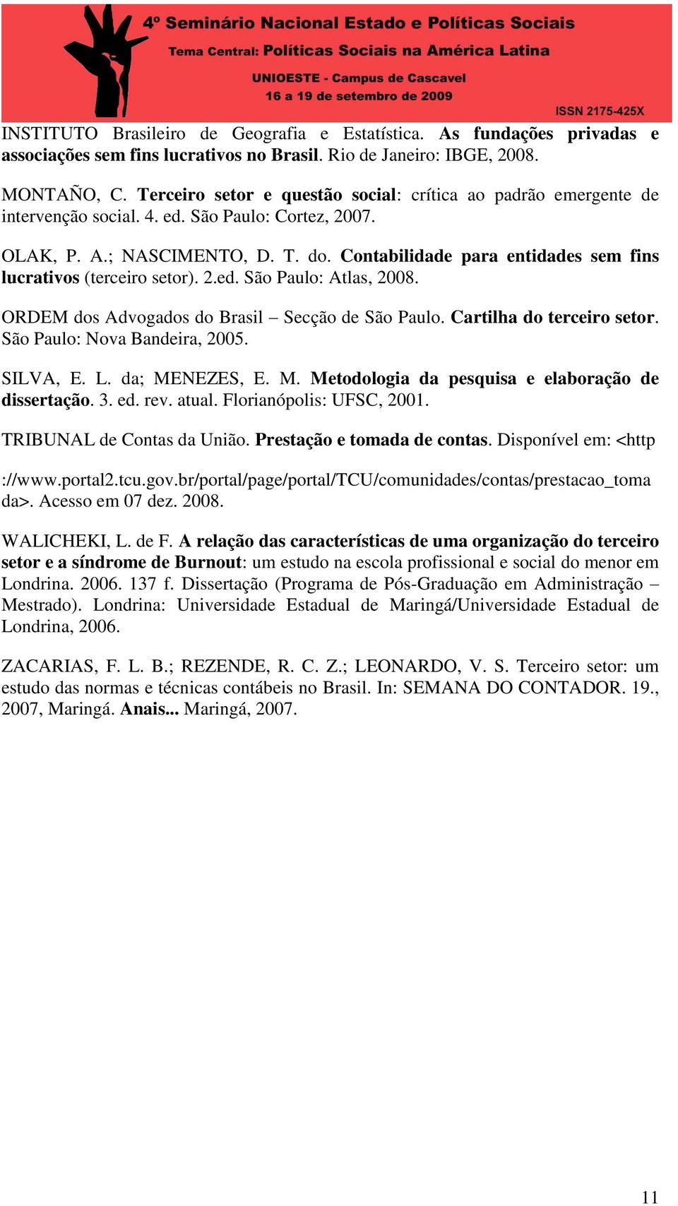 Contabilidade para entidades sem fins lucrativos (terceiro setor). 2.ed. São Paulo: Atlas, 2008. ORDEM dos Advogados do Brasil Secção de São Paulo. Cartilha do terceiro setor.