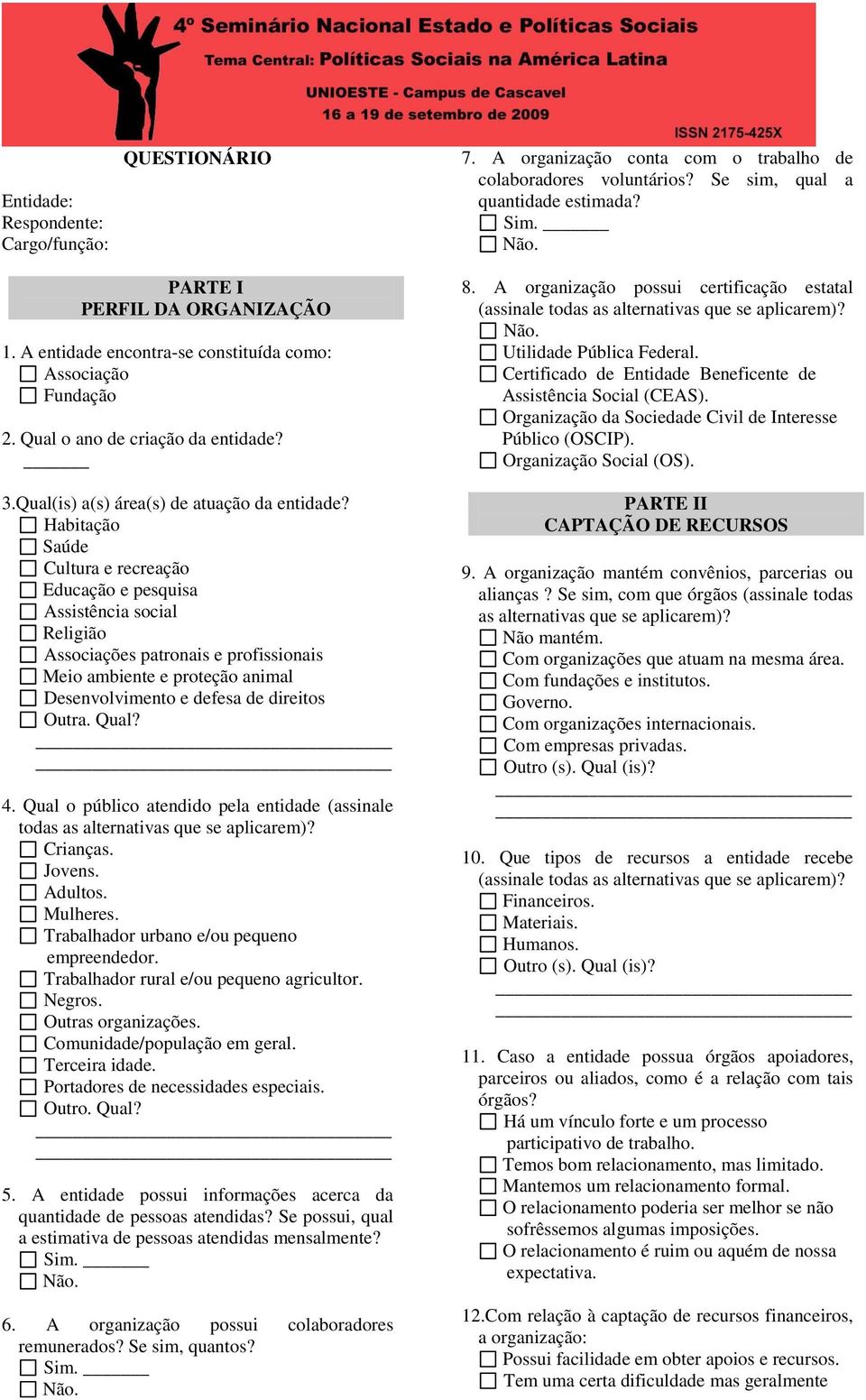 Habitação Saúde Cultura e recreação Educação e pesquisa Assistência social Religião Associações patronais e profissionais Meio ambiente e proteção animal Desenvolvimento e defesa de direitos Outra.