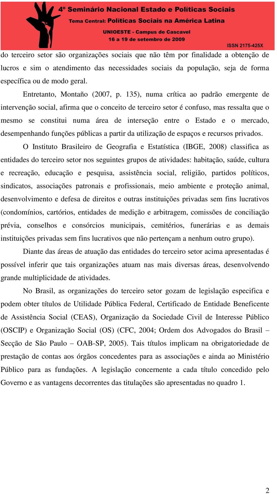 135), numa crítica ao padrão emergente de intervenção social, afirma que o conceito de terceiro setor é confuso, mas ressalta que o mesmo se constitui numa área de interseção entre o Estado e o