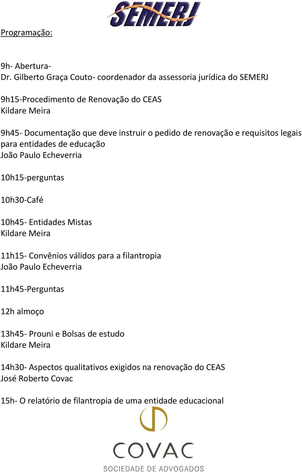 pedido de renovação e requisitos legais para entidades de educação João Paulo Echeverria 10h15 perguntas 10h30 Café 10h45 Entidades Mistas