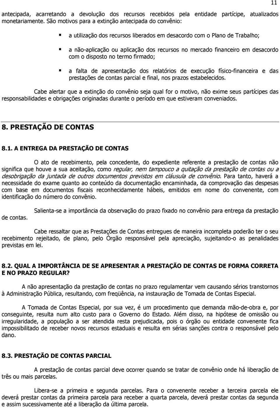 desacordo com o disposto no termo firmado; a falta de apresentação dos relatórios de execução físico-financeira e das prestações de contas parcial e final, nos prazos estabelecidos.