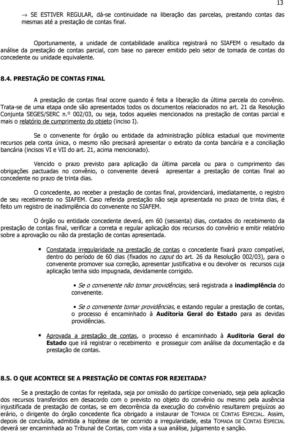 concedente ou unidade equivalente. 8.4. PRESTAÇÃO DE CONTAS FINAL A prestação de contas final ocorre quando é feita a liberação da última parcela do convênio.