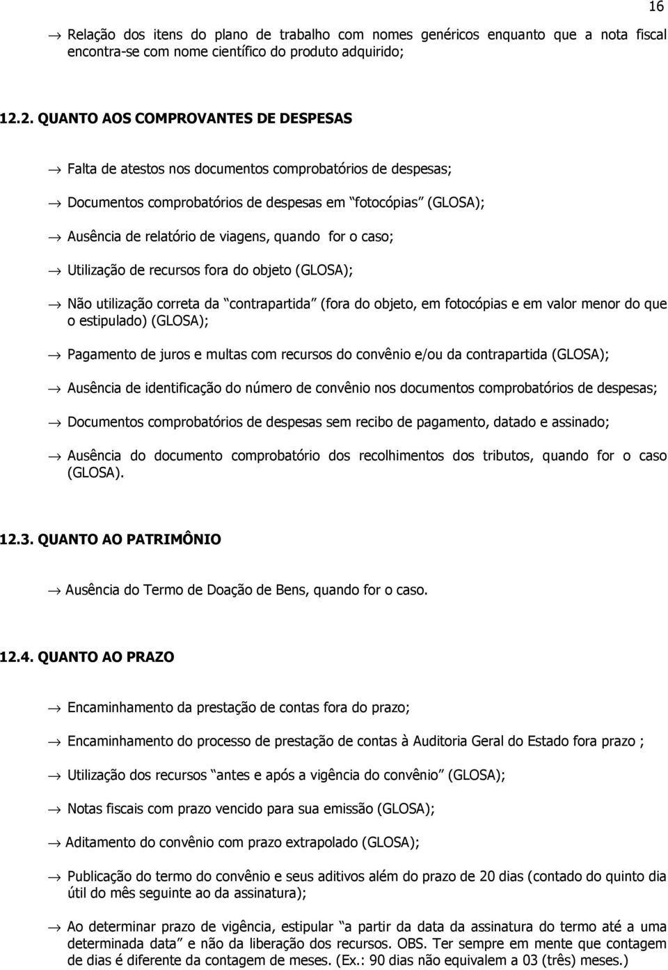 quando for o caso; Utilização de recursos fora do objeto (GLOSA); Não utilização correta da contrapartida (fora do objeto, em fotocópias e em valor menor do que o estipulado) (GLOSA); Pagamento de