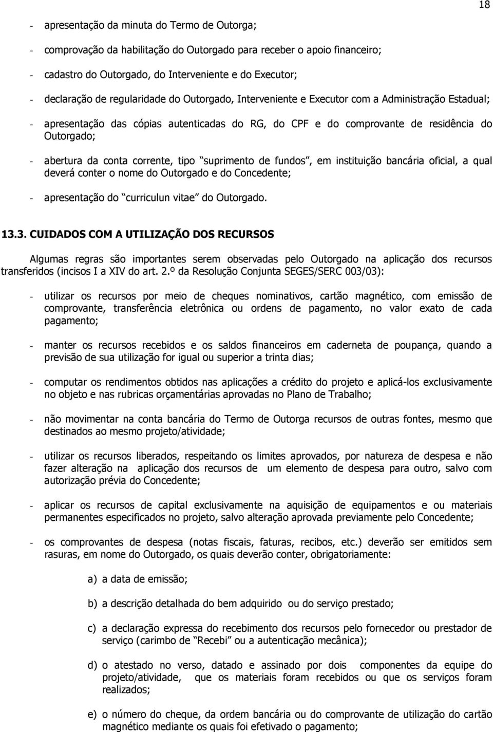 corrente, tipo suprimento de fundos, em instituição bancária oficial, a qual deverá conter o nome do Outorgado e do Concedente; - apresentação do curriculun vitae do Outorgado. 13.