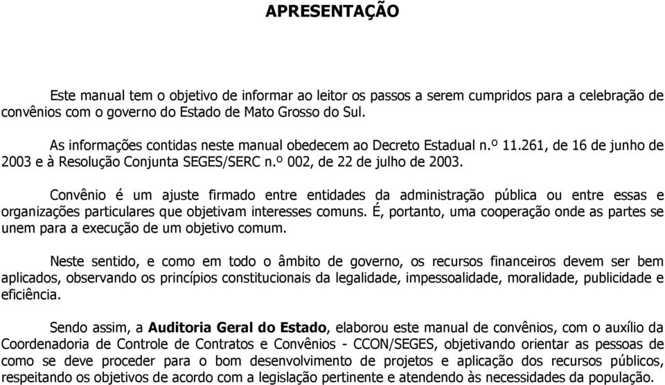 Convênio é um ajuste firmado entre entidades da administração pública ou entre essas e organizações particulares que objetivam interesses comuns.