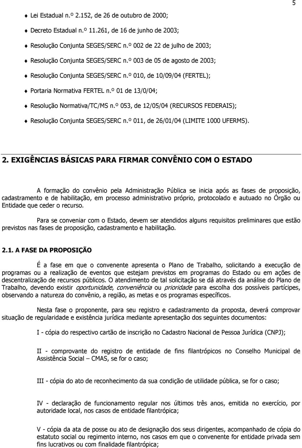 º 053, de 12/05/04 (RECURSOS FEDERAIS); Resolução Conjunta SEGES/SERC n.º 011, de 26