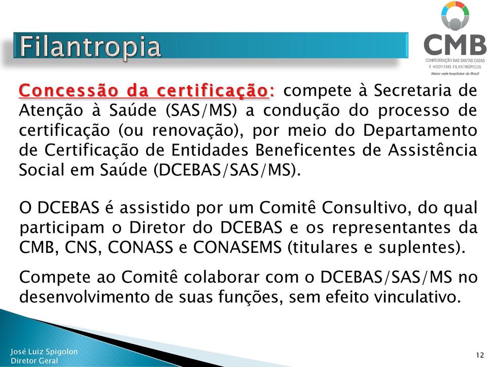 O DCEBAS é assistido por um Comitê Consultivo, do qual participam o Diretor do DCEBAS e os representantes da CMB, CNS, CONASS e