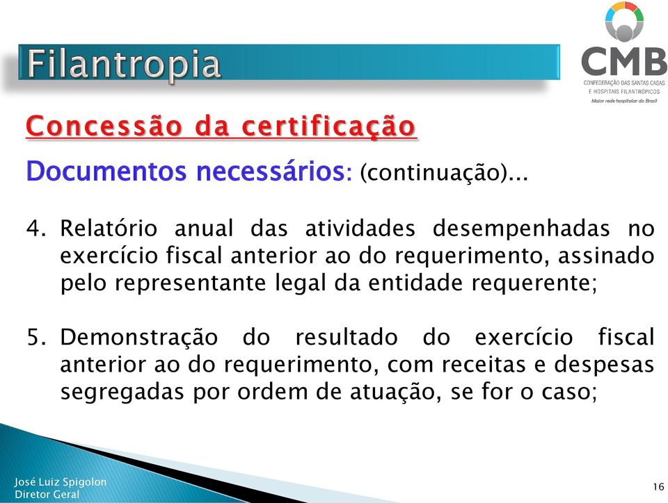 assinado pelo representante legal da entidade requerente; 5.