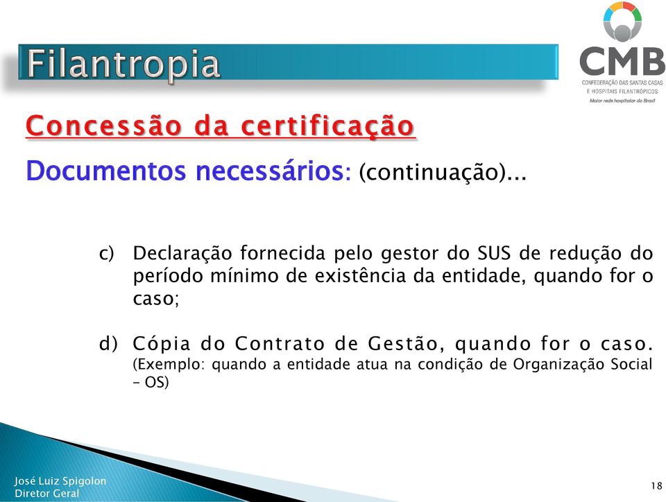 existência da entidade, quando for o caso; d) Cópia do Contrato de Gestão,