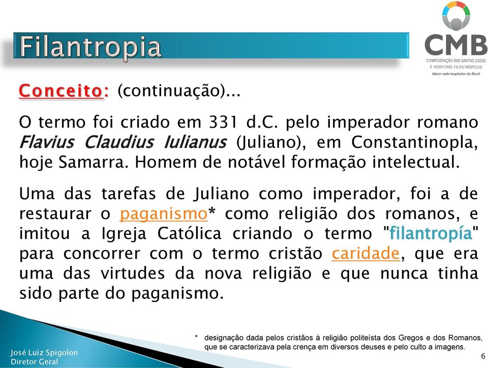 Uma das tarefas de Juliano como imperador, foi a de restaurar o paganismo* como religião dos romanos, e imitou a Igreja Católica criando o termo "filantropía"