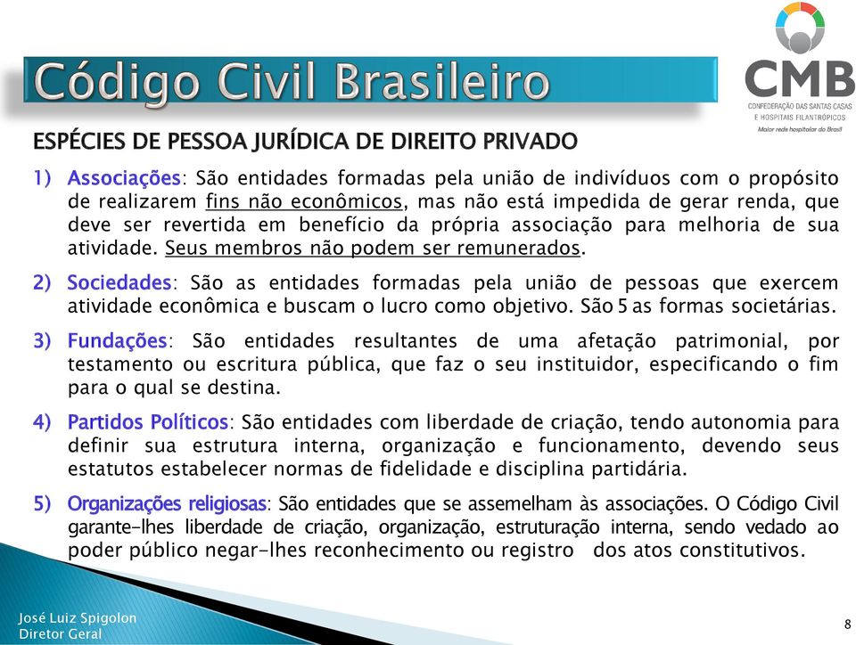 2) Sociedades: São as entidades formadas pela união de pessoas que exercem atividade econômica e buscam o lucro como objetivo. São 5 as formas societárias.