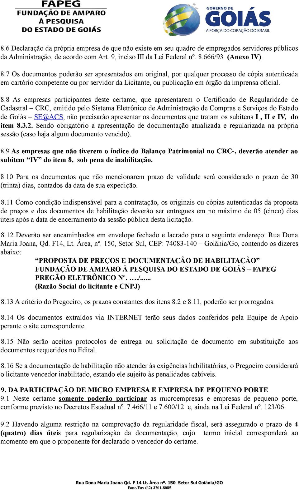 7 Os documentos poderão ser apresentados em original, por qualquer processo de cópia autenticada em cartório competente ou por servidor da Licitante, ou publicação em órgão da imprensa oficial. 8.